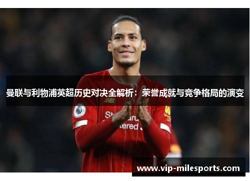 曼联与利物浦英超历史对决全解析：荣誉成就与竞争格局的演变