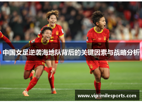 中国女足逆袭海地队背后的关键因素与战略分析