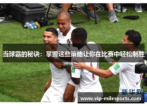 当球霸的秘诀：掌握这些策略让你在比赛中轻松制胜