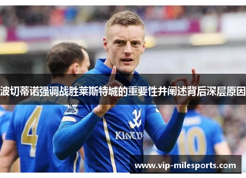 波切蒂诺强调战胜莱斯特城的重要性并阐述背后深层原因