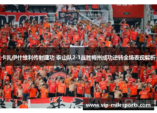 卡扎伊什维利传射建功 泰山队2-1战胜梅州成功逆转全场表现解析