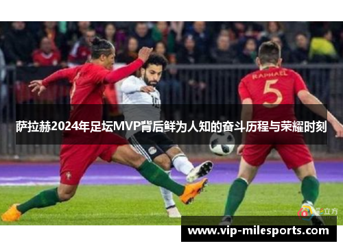 萨拉赫2024年足坛MVP背后鲜为人知的奋斗历程与荣耀时刻