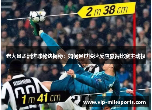 老大吕孟洲进球秘诀揭秘：如何通过快速反应赢得比赛主动权
