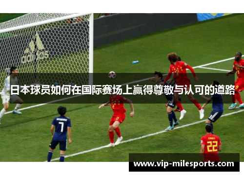 日本球员如何在国际赛场上赢得尊敬与认可的道路