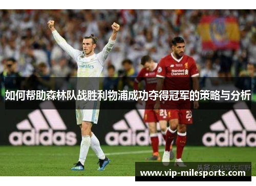 如何帮助森林队战胜利物浦成功夺得冠军的策略与分析