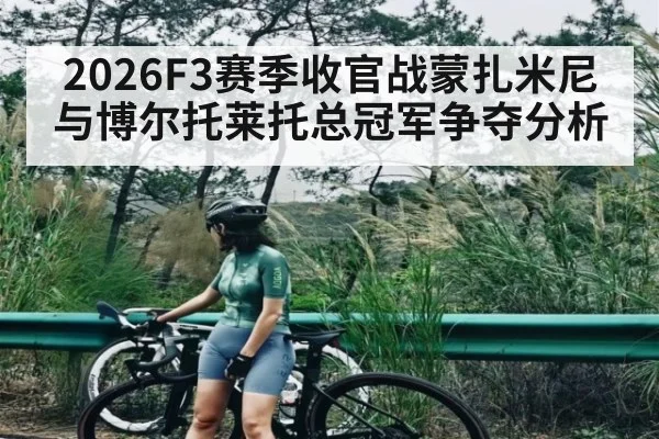 2026F3赛季收官战蒙扎米尼与博尔托莱托总冠军争夺分析